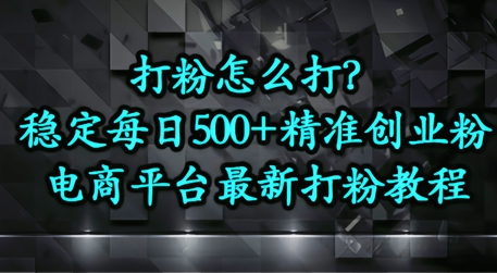 打粉怎么打？电商平台打精准创业粉，每日引流500+精准粉网赚项目-副业赚钱-互联网创业-资源整合小白搞钱网,分享免费网赚项目,网创资源,视频教程,网络资源的休闲小站