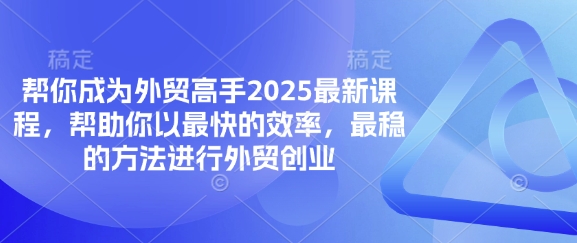 帮你成为外贸高手2025最新课程，帮助你以最快的效率，最稳的方法进行外贸创业网赚项目-副业赚钱-互联网创业-资源整合小白搞钱网,分享免费网赚项目,网创资源,视频教程,网络资源的休闲小站