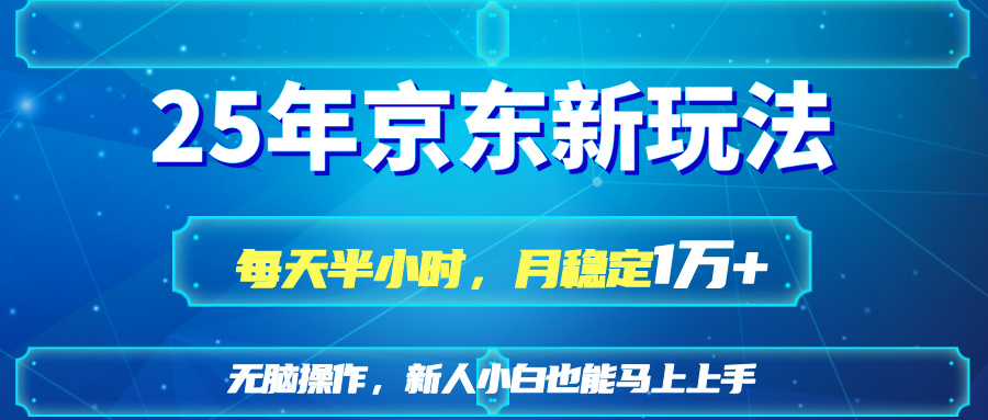 （14309期）25京东新玩法，每天半小时，月稳定1W+网赚项目-副业赚钱-互联网创业-资源整合小白搞钱网,分享免费网赚项目,网创资源,视频教程,网络资源的休闲小站