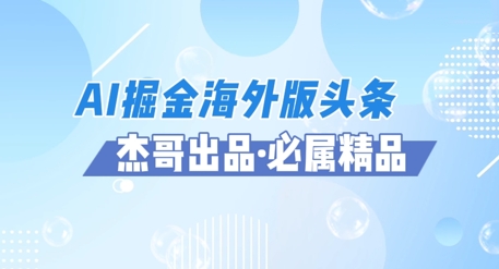 AI掘金海外版头条风口项目，如何利用AI软件+佣金平台出海掘金，单日收益多张网赚项目-副业赚钱-互联网创业-资源整合小白搞钱网,分享免费网赚项目,网创资源,视频教程,网络资源的休闲小站