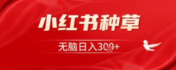 小红书种草，一台手机即可，无脑日入3张网赚项目-副业赚钱-互联网创业-资源整合小白搞钱网,分享免费网赚项目,网创资源,视频教程,网络资源的休闲小站
