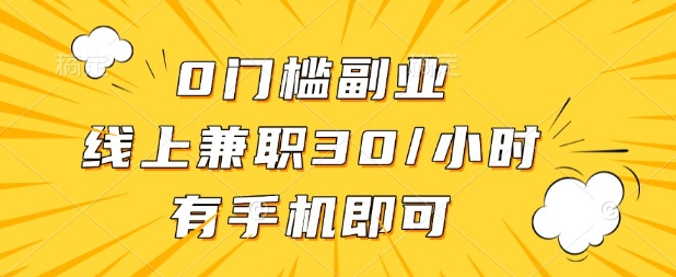 0门槛兼职副业，线上兼职30一小时，有部手机即可【揭秘】网赚项目-副业赚钱-互联网创业-资源整合小白搞钱网,分享免费网赚项目,网创资源,视频教程,网络资源的休闲小站