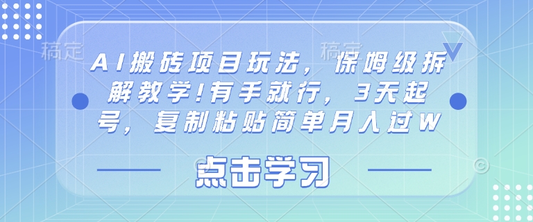 AI搬砖项目玩法，保姆级拆解教学!有手就行，3天起号，复制粘贴简单月入过W网赚项目-副业赚钱-互联网创业-资源整合小白搞钱网,分享免费网赚项目,网创资源,视频教程,网络资源的休闲小站
