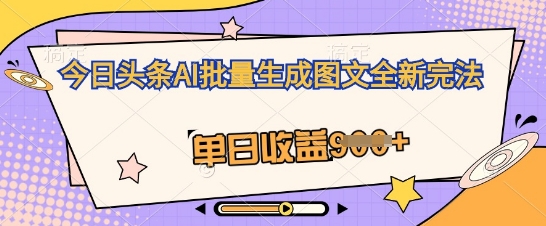 今日头条AI批量生成图文全新完法，单日收益几张网赚项目-副业赚钱-互联网创业-资源整合小白搞钱网,分享免费网赚项目,网创资源,视频教程,网络资源的休闲小站