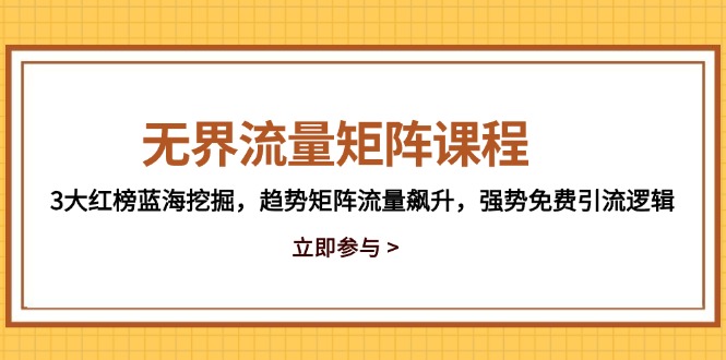 （14763期）无界流量矩阵课程，3大红榜蓝海挖掘，趋势矩阵流量飙升，强势免费引流逻辑网赚项目-副业赚钱-互联网创业-资源整合小白搞钱网,分享免费网赚项目,网创资源,视频教程,网络资源的休闲小站