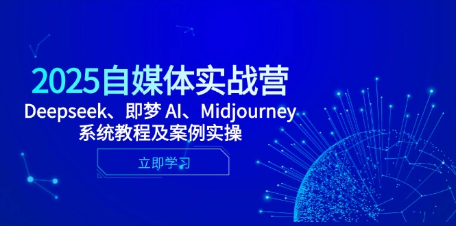（14640期）2025自媒体实战营，Deepseek、即梦 AI、Midjourney系统教程及案例实操网赚项目-副业赚钱-互联网创业-资源整合小白搞钱网,分享免费网赚项目,网创资源,视频教程,网络资源的休闲小站