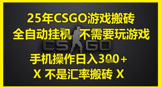 25年CSGO游戏搬砖，全自动运行，不需要玩游戏，手机操作日入3张(不是汇率搬砖)【揭秘】网赚项目-副业赚钱-互联网创业-资源整合小白搞钱网,分享免费网赚项目,网创资源,视频教程,网络资源的休闲小站