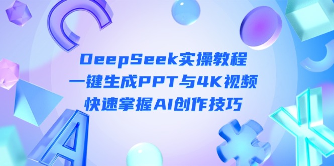 （14300期）DeepSeek入门实操教程：一键生成PPT与4K视频，快速掌握AI创作技巧网赚项目-副业赚钱-互联网创业-资源整合小白搞钱网,分享免费网赚项目,网创资源,视频教程,网络资源的休闲小站