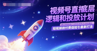 视频号直播底层逻辑和投放计划，短视频微付费撬短引最新打法网赚项目-副业赚钱-互联网创业-资源整合小白搞钱网,分享免费网赚项目,网创资源,视频教程,网络资源的休闲小站