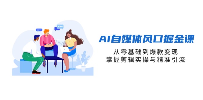（14329期）AI自媒体风口掘金课，从零基础到爆款变现，掌握剪辑实操与精准引流网赚项目-副业赚钱-互联网创业-资源整合小白搞钱网,分享免费网赚项目,网创资源,视频教程,网络资源的休闲小站