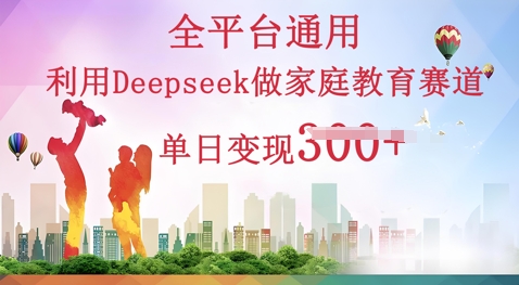 利用Deepseek做家庭教育赛道条条爆款单日变现3张网赚项目-副业赚钱-互联网创业-资源整合小白搞钱网,分享免费网赚项目,网创资源,视频教程,网络资源的休闲小站