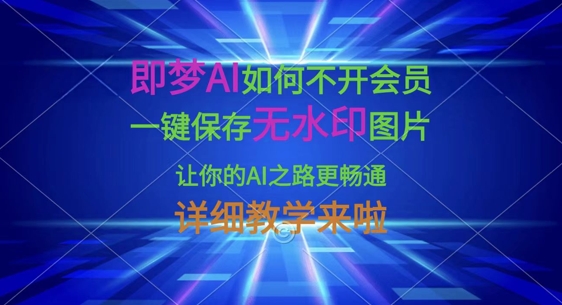 即梦AI如何不开会员，一键保存无水印图片，让你的AI之路更畅通，详细教学来啦网赚项目-副业赚钱-互联网创业-资源整合小白搞钱网,分享免费网赚项目,网创资源,视频教程,网络资源的休闲小站