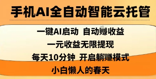 手机AI全自动智能云托管，一键AI启动，AI自动撸收益，支持1元无限体现，每天10分钟，小白懒人的春天【揭秘】网赚项目-副业赚钱-互联网创业-资源整合小白搞钱网,分享免费网赚项目,网创资源,视频教程,网络资源的休闲小站