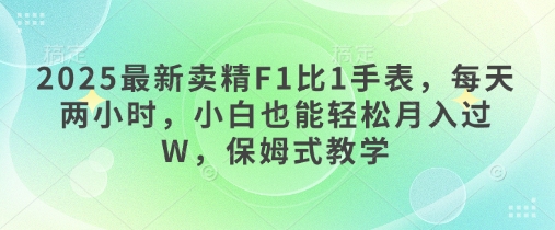 2025最新卖精F1比1手表，每天两小时，小白也能轻松月入过W，保姆式教学网赚项目-副业赚钱-互联网创业-资源整合小白搞钱网,分享免费网赚项目,网创资源,视频教程,网络资源的休闲小站