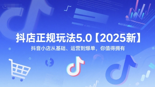 抖店正规玩法5.0【2025新】抖音小店从基础、运营到爆单，你值得拥有网赚项目-副业赚钱-互联网创业-资源整合小白搞钱网,分享免费网赚项目,网创资源,视频教程,网络资源的休闲小站