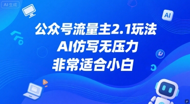 公众号流量主2.1玩法，AI仿写无压力，非常适合小白网赚项目-副业赚钱-互联网创业-资源整合小白搞钱网,分享免费网赚项目,网创资源,视频教程,网络资源的休闲小站