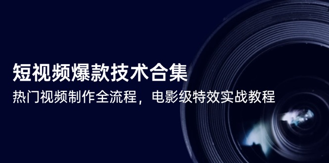 （14984期）短视频爆款技术合集，热门视频制作全流程，电影级特效实战教程网赚项目-副业赚钱-互联网创业-资源整合小白搞钱网,分享免费网赚项目,网创资源,视频教程,网络资源的休闲小站