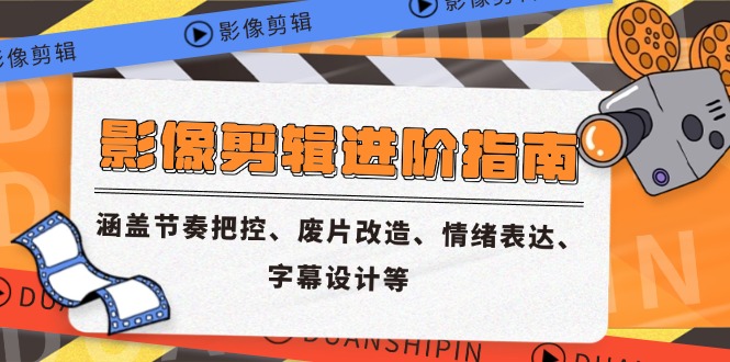 （14941期）影像剪辑进阶指南，涵盖节奏把控、废片改造、情绪表达、字幕设计等网赚项目-副业赚钱-互联网创业-资源整合小白搞钱网,分享免费网赚项目,网创资源,视频教程,网络资源的休闲小站