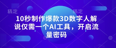 10秒制作爆款3D数字人解说仅需一个AI工具，开启流量密码网赚项目-副业赚钱-互联网创业-资源整合小白搞钱网,分享免费网赚项目,网创资源,视频教程,网络资源的休闲小站