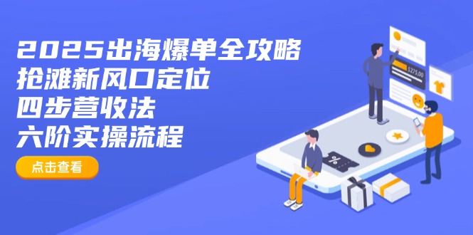 （14130期）2025出海爆单全攻略：抢滩新风口定位+四步营收法+六阶实操流程网赚项目-副业赚钱-互联网创业-资源整合小白搞钱网,分享免费网赚项目,网创资源,视频教程,网络资源的休闲小站