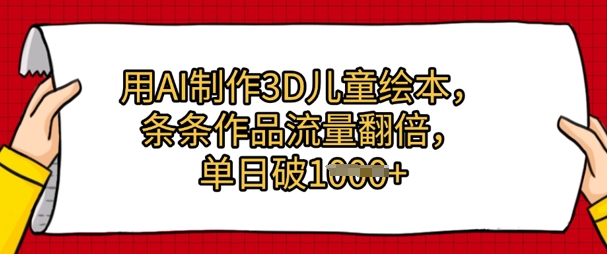 用AI制作3D儿童绘本，条条作品流量翻倍，单日几张网赚项目-副业赚钱-互联网创业-资源整合小白搞钱网,分享免费网赚项目,网创资源,视频教程,网络资源的休闲小站