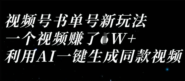 视频号书单号新玩法，一个视频收益过1W，利用AI一键生成同款视频网赚项目-副业赚钱-互联网创业-资源整合小白搞钱网,分享免费网赚项目,网创资源,视频教程,网络资源的休闲小站