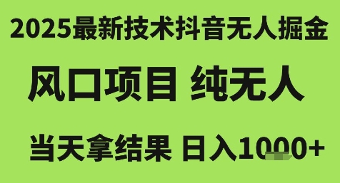 2025最新技术抖音无人掘金，风口项目，纯无人，当天拿结果日入1k+【揭秘】网赚项目-副业赚钱-互联网创业-资源整合小白搞钱网,分享免费网赚项目,网创资源,视频教程,网络资源的休闲小站