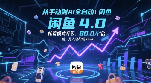 从手动到AI全自动！闲鱼4.0托管模式升级，效率提升10 倍，月入轻松破 8k【揭秘】网赚项目-副业赚钱-互联网创业-资源整合小白搞钱网,分享免费网赚项目,网创资源,视频教程,网络资源的休闲小站