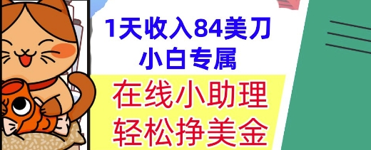 在线小助理，轻松挣美金，1天收入84美刀，懒人捡钱，小白必做项目网赚项目-副业赚钱-互联网创业-资源整合小白搞钱网,分享免费网赚项目,网创资源,视频教程,网络资源的休闲小站