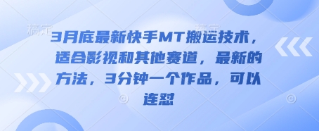 3月底最新快手MT搬运技术，适合影视和其他赛道，最新的方法，3分钟一个作品，可以连怼网赚项目-副业赚钱-互联网创业-资源整合小白搞钱网,分享免费网赚项目,网创资源,视频教程,网络资源的休闲小站